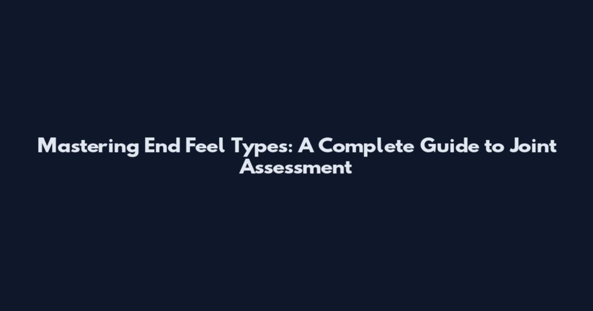 Mastering End Feel Types: A Complete Guide to Joint Assessment