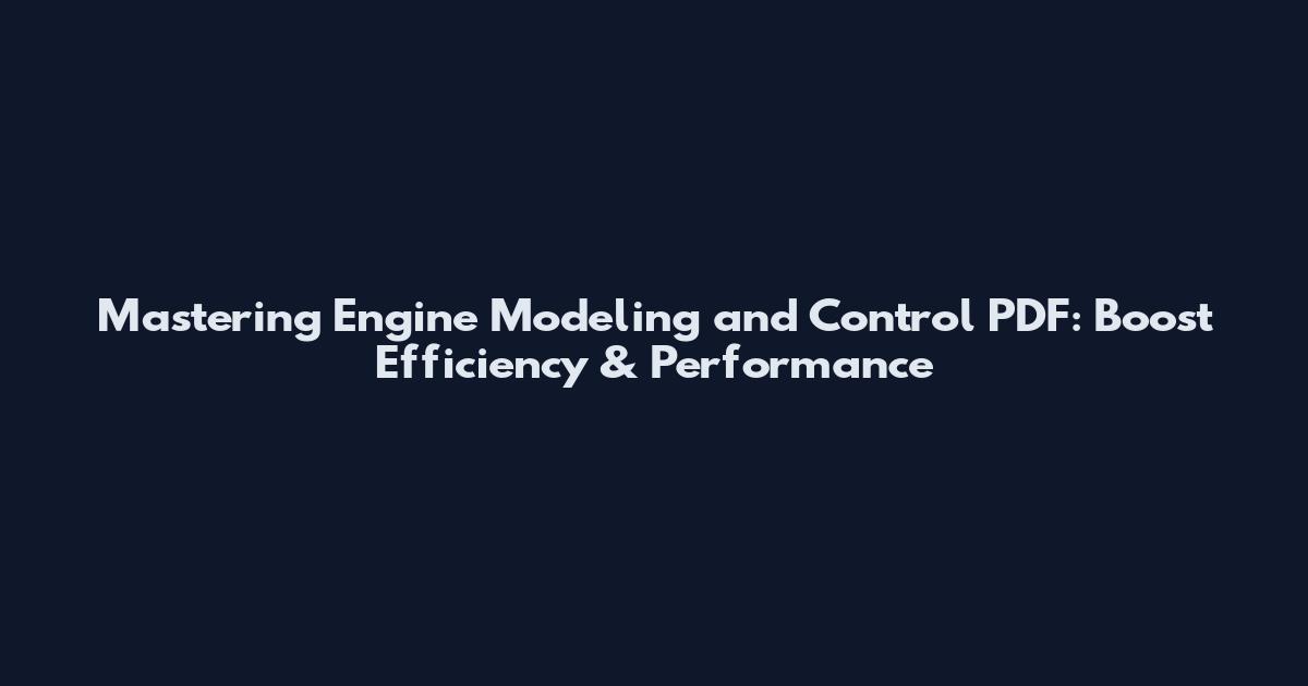 Mastering Engine Modeling and Control PDF: Boost Efficiency & Performance