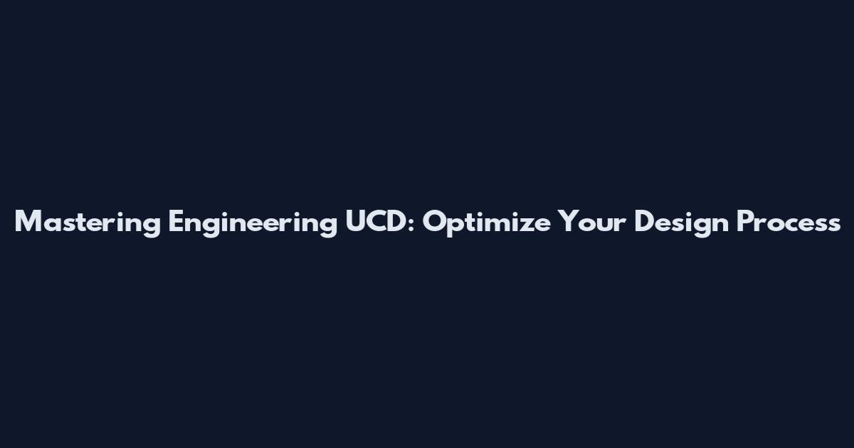 Mastering Engineering UCD: Optimize Your Design Process