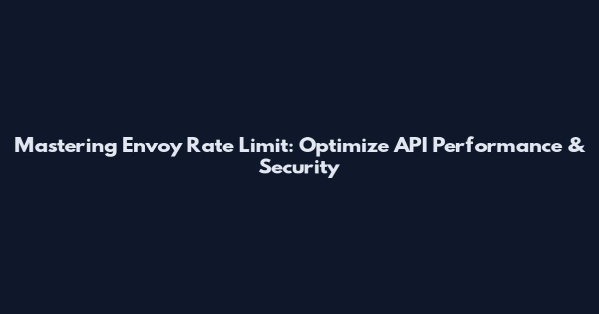 Mastering Envoy Rate Limit: Optimize API Performance & Security