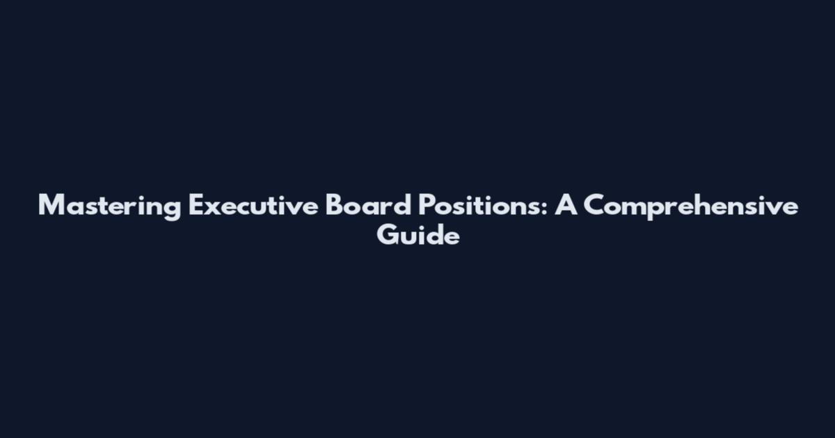 Mastering Executive Board Positions: A Comprehensive Guide