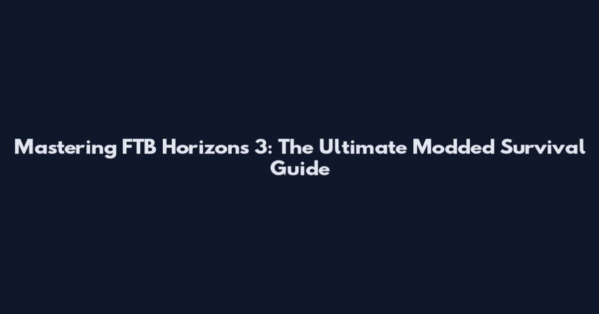 Mastering FTB Horizons 3: The Ultimate Modded Survival Guide