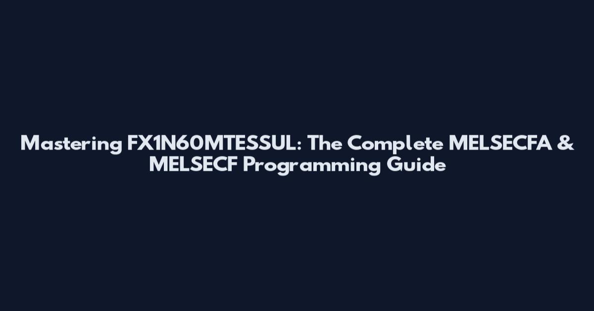 Mastering FX1N60MTESSUL: The Complete MELSECFA & MELSECF Programming Guide