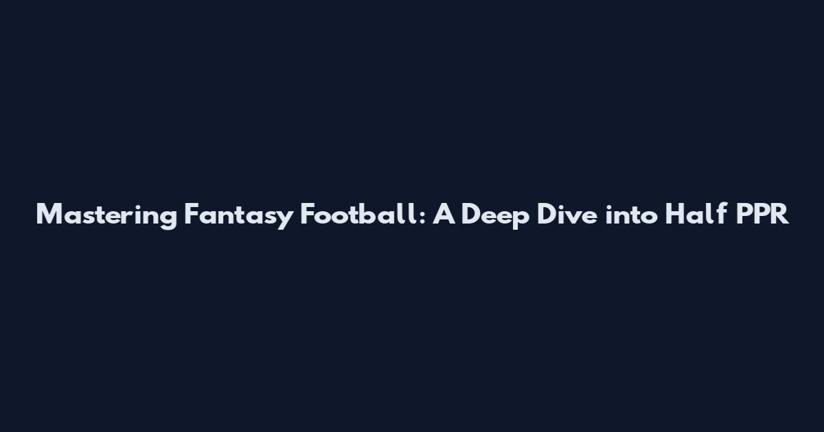 Mastering Fantasy Football: A Deep Dive into Half PPR