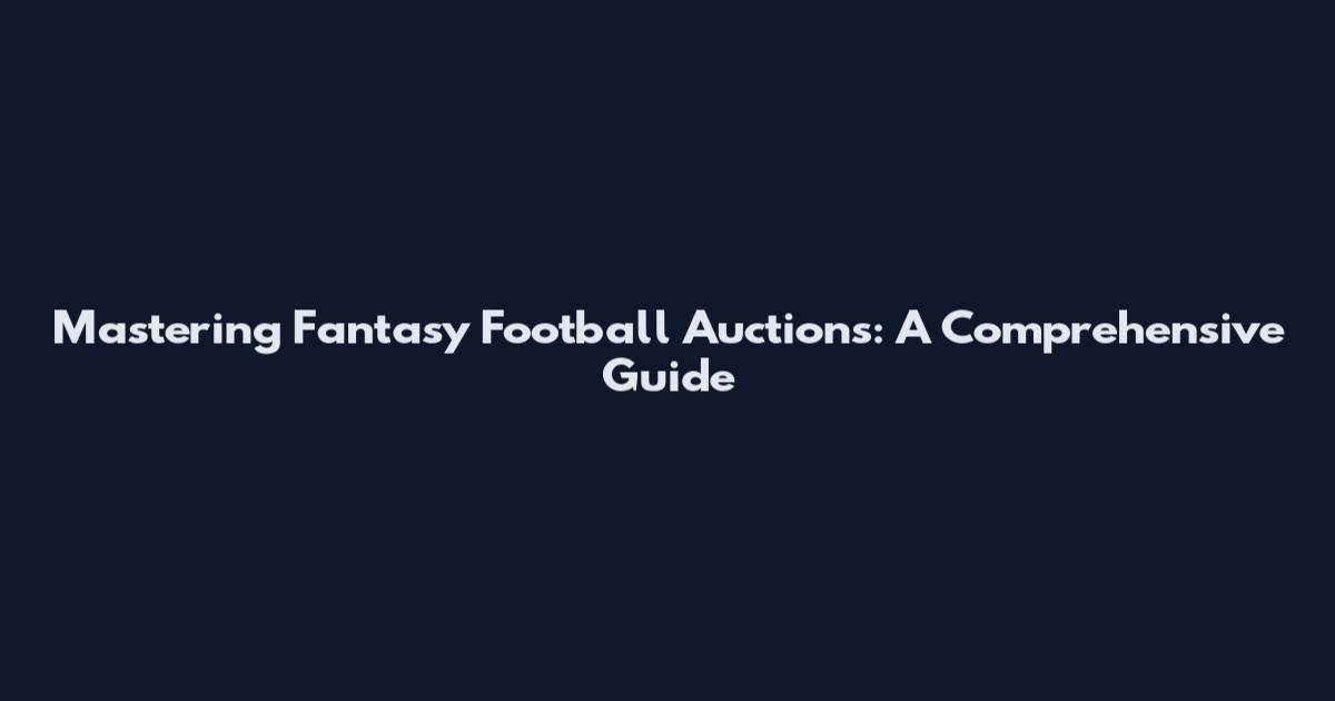 Mastering Fantasy Football Auctions: A Comprehensive Guide
