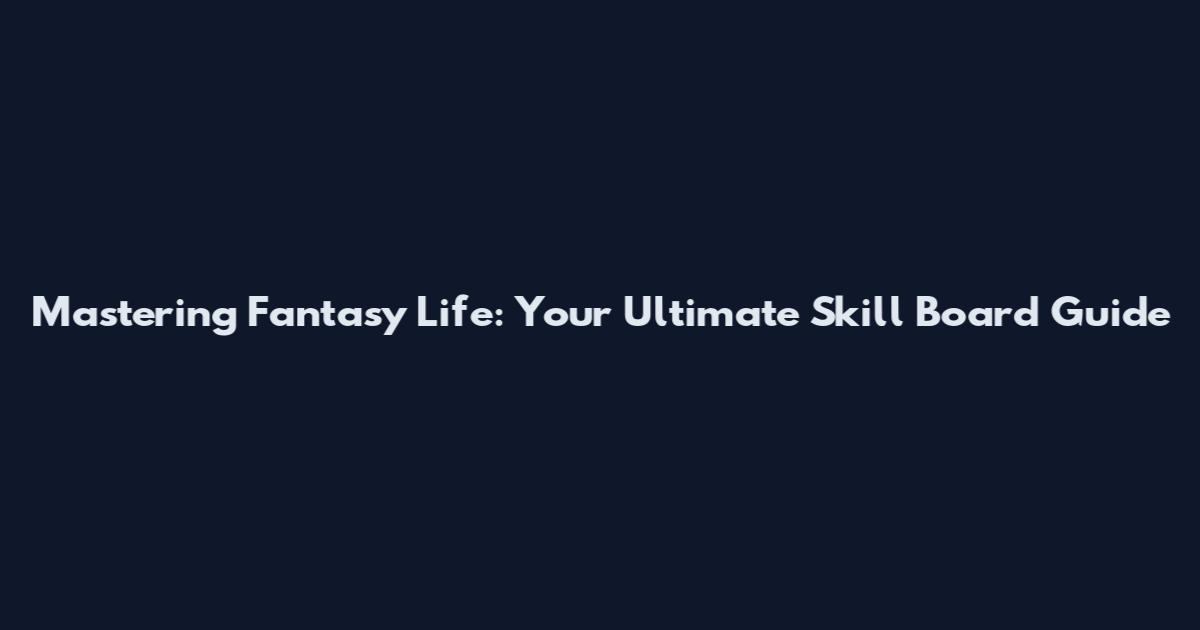 Mastering Fantasy Life: Your Ultimate Skill Board Guide
