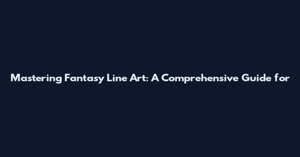 Mastering Fantasy Line Art: A Comprehensive Guide for