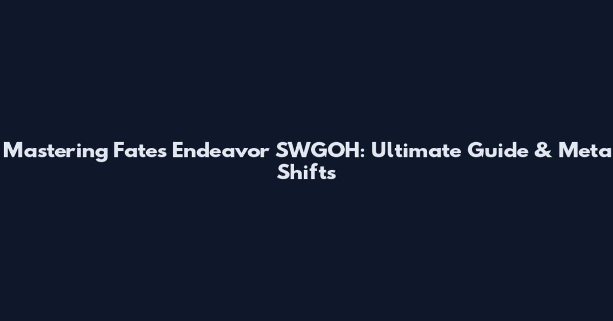 Mastering Fates Endeavor SWGOH: Ultimate Guide & Meta Shifts