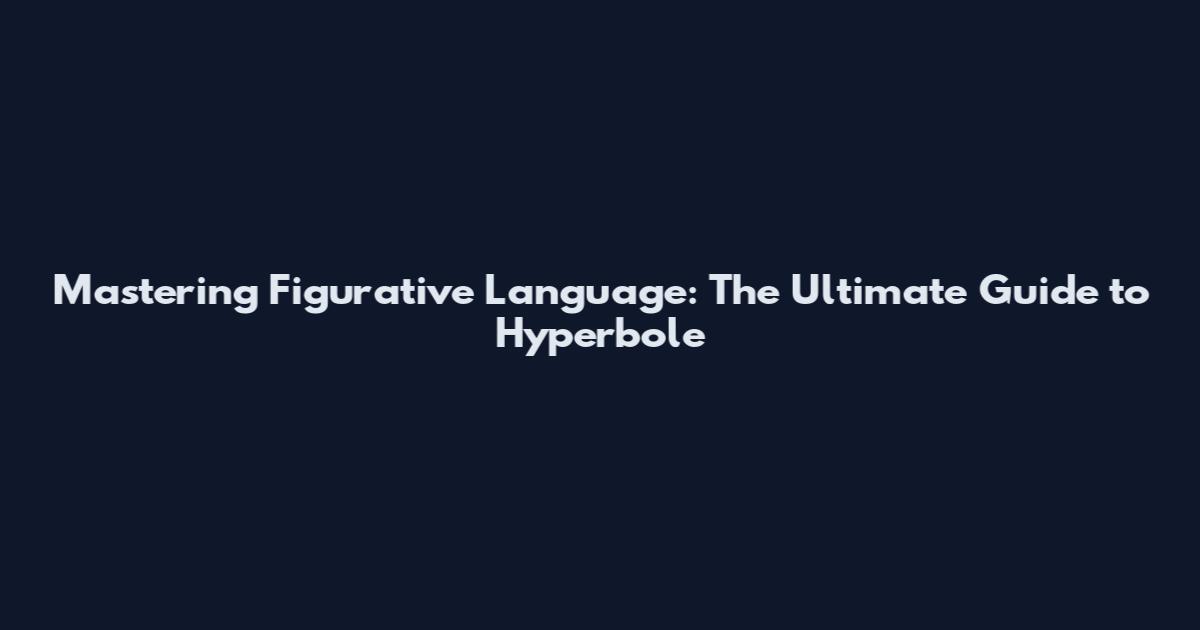 Mastering Figurative Language: The Ultimate Guide to Hyperbole