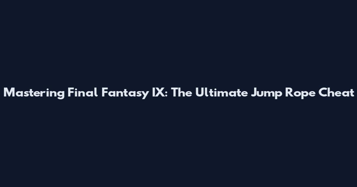 Mastering Final Fantasy IX: The Ultimate Jump Rope Cheat