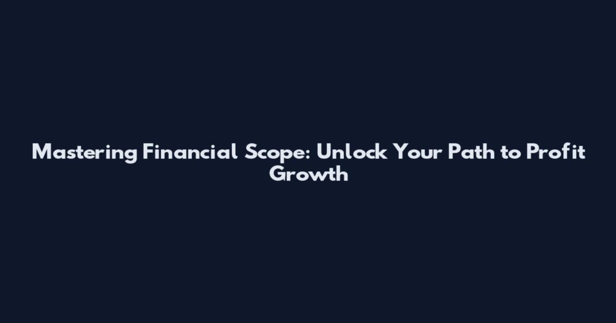 Mastering Financial Scope: Unlock Your Path to Profit Growth