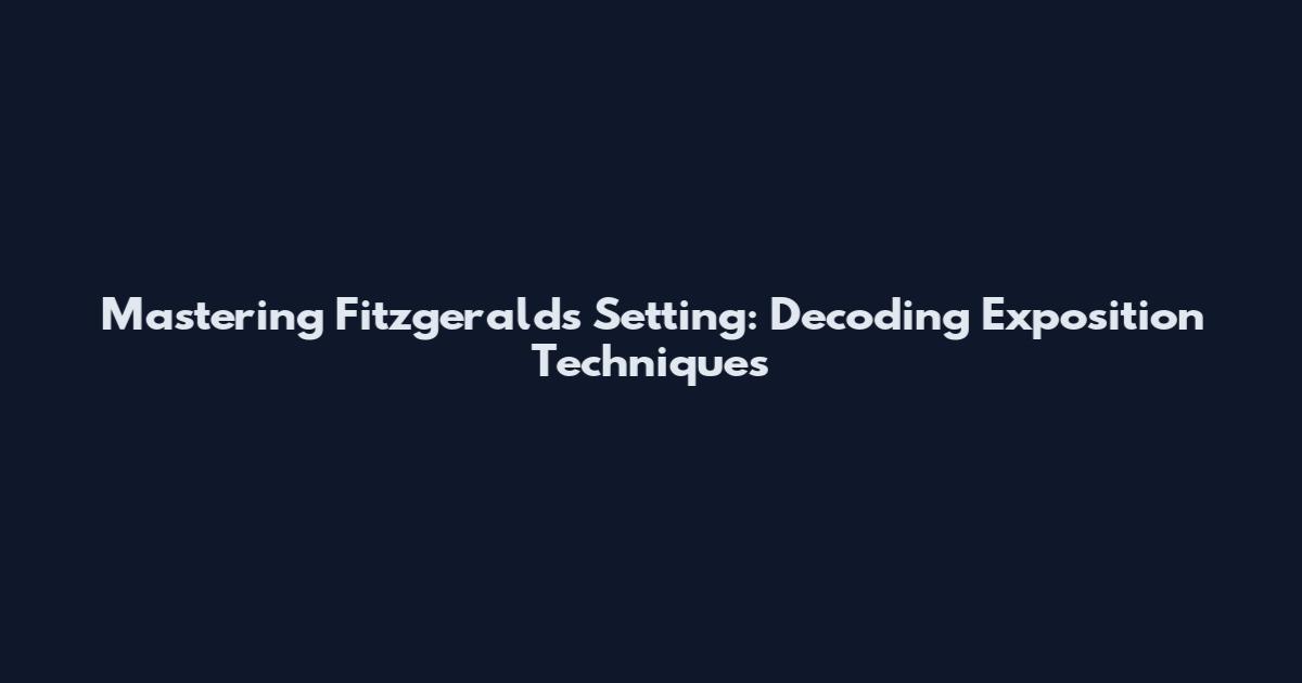 Mastering Fitzgerald's Setting: Decoding Exposition Techniques