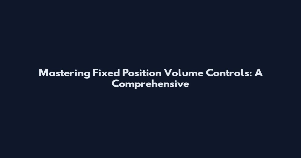Mastering Fixed Position Volume Controls: A Comprehensive