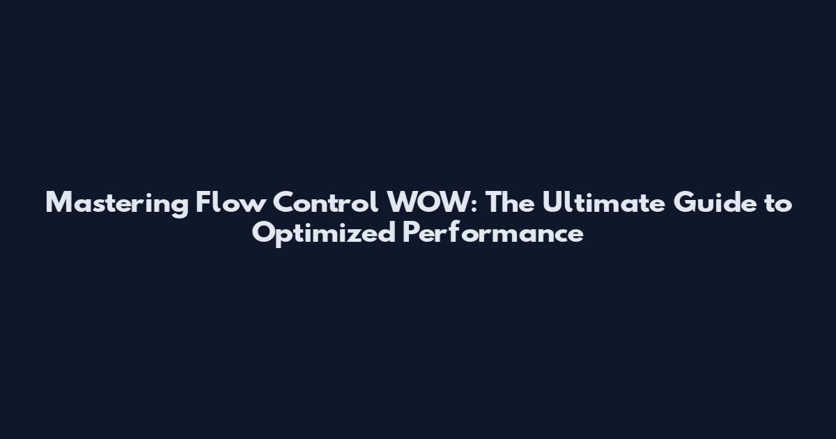 Mastering Flow Control WOW: The Ultimate Guide to Optimized Performance