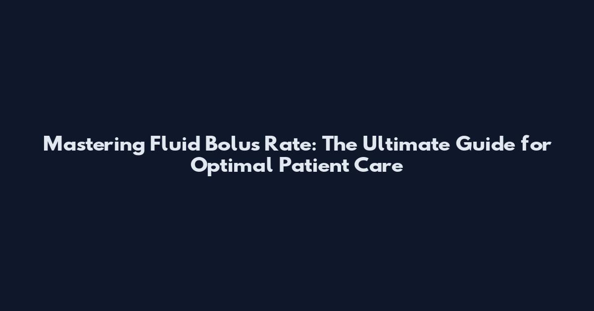 Mastering Fluid Bolus Rate: The Ultimate Guide for Optimal Patient Care