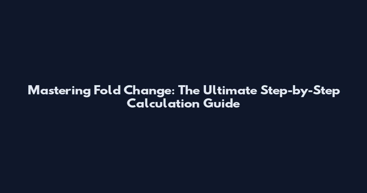 Mastering Fold Change: The Ultimate Step-by-Step Calculation Guide