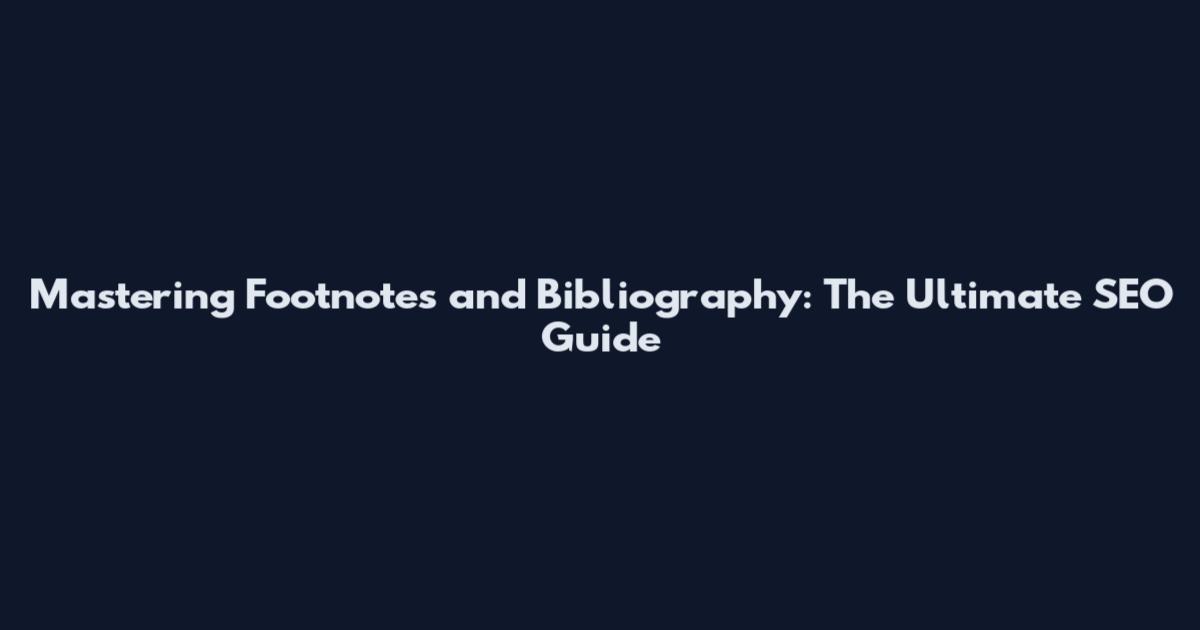 Mastering Footnotes and Bibliography: The Ultimate SEO Guide