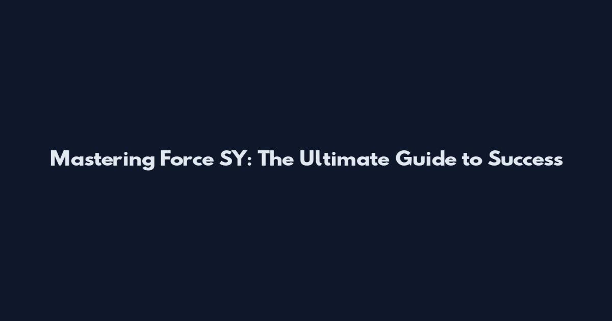 Mastering Force SY: The Ultimate Guide to Success