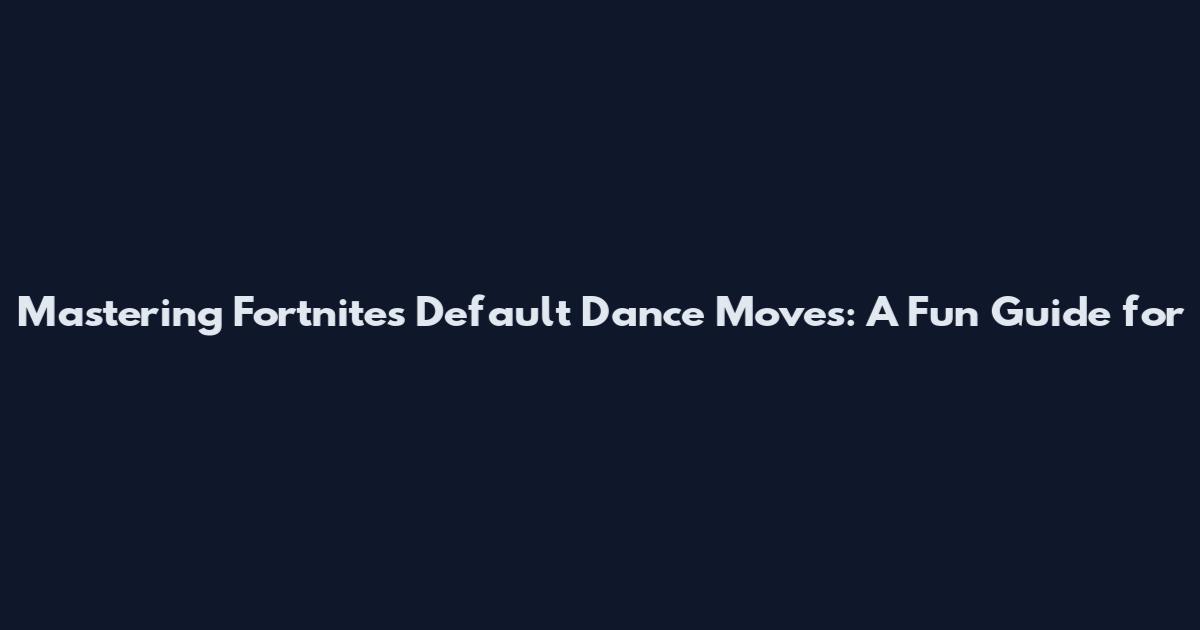 Mastering Fortnite's Default Dance Moves: A Fun Guide for