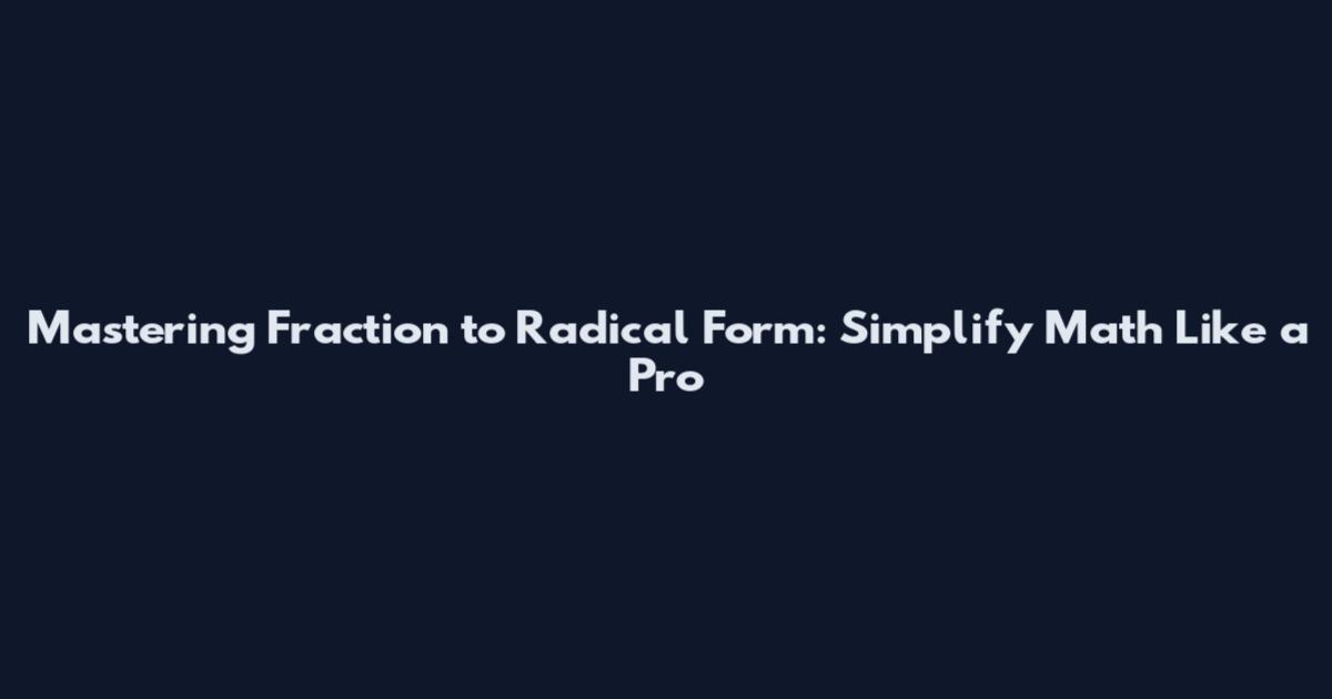 Mastering Fraction to Radical Form: Simplify Math Like a Pro