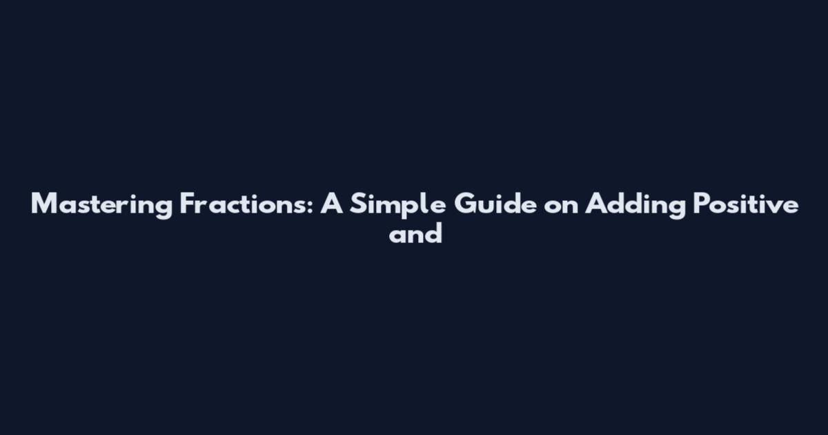 Mastering Fractions: A Simple Guide on Adding Positive and
