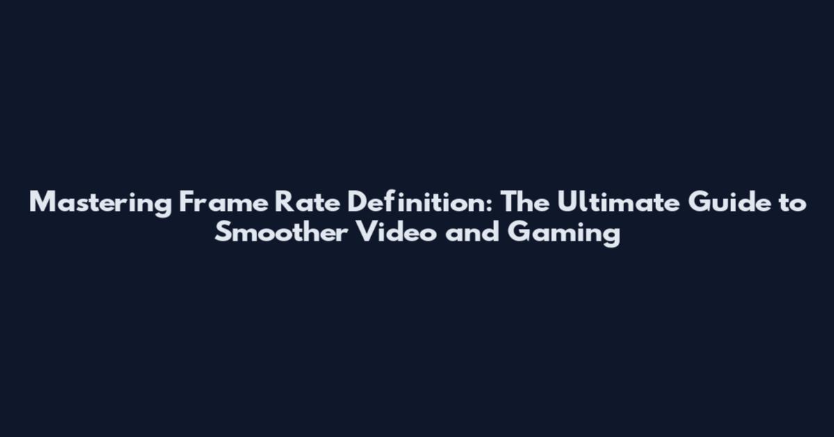 Mastering Frame Rate Definition: The Ultimate Guide to Smoother Video and Gaming