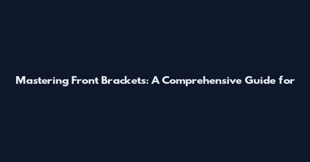 Mastering Front Brackets: A Comprehensive Guide for