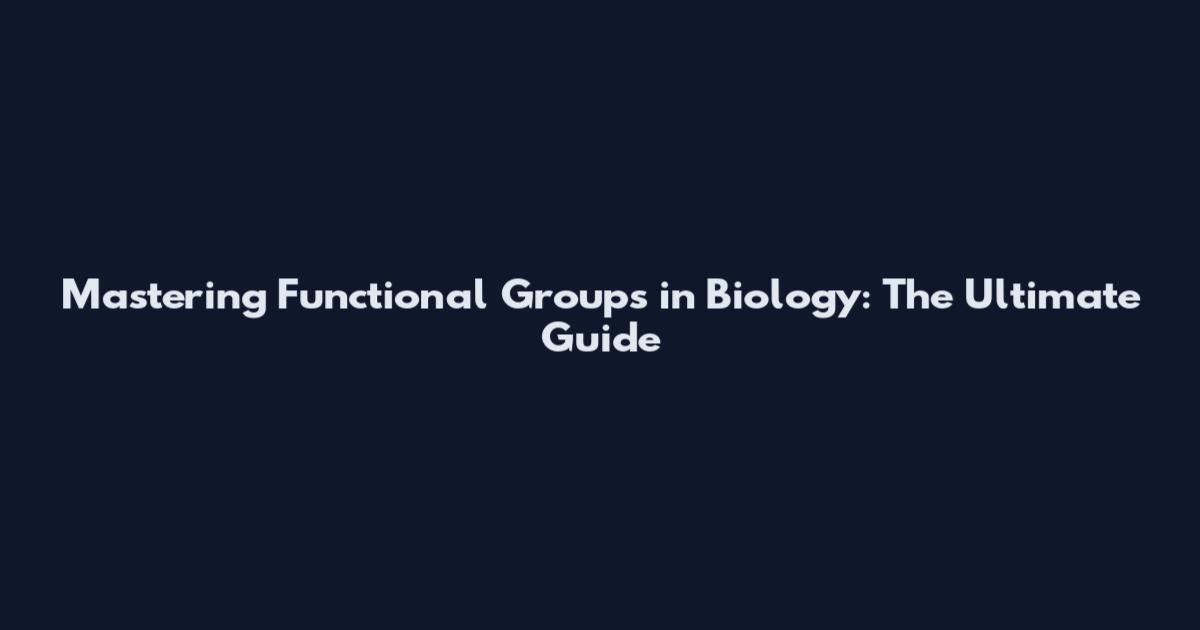 Mastering Functional Groups in Biology: The Ultimate Guide