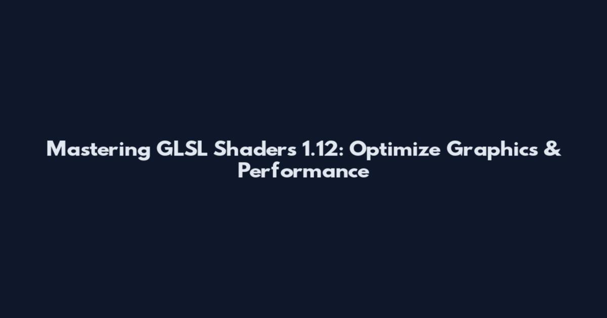 Mastering GLSL Shaders 1.12: Optimize Graphics & Performance