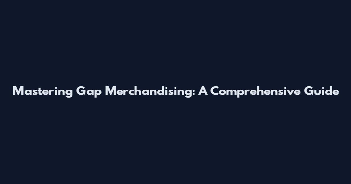 Mastering Gap Merchandising: A Comprehensive Guide