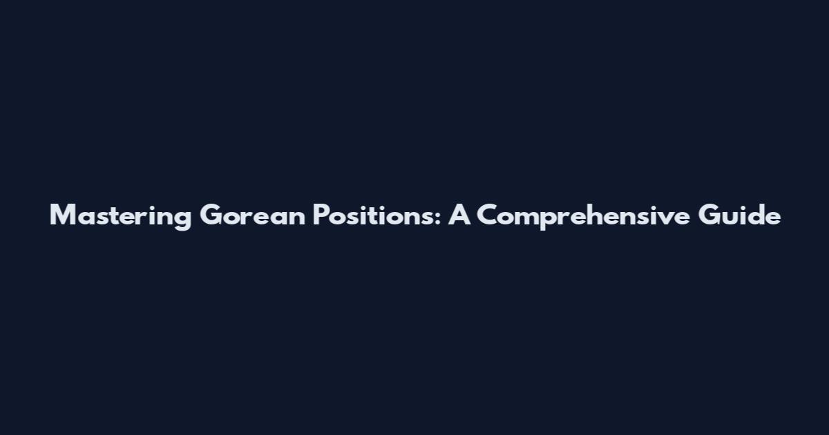 Mastering Gorean Positions: A Comprehensive Guide