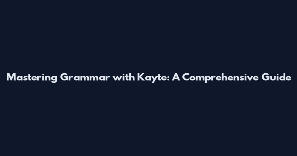 Mastering Grammar with Kayte: A Comprehensive Guide