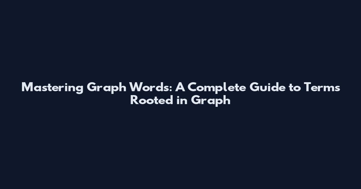 Mastering Graph Words: A Complete Guide to Terms Rooted in "Graph