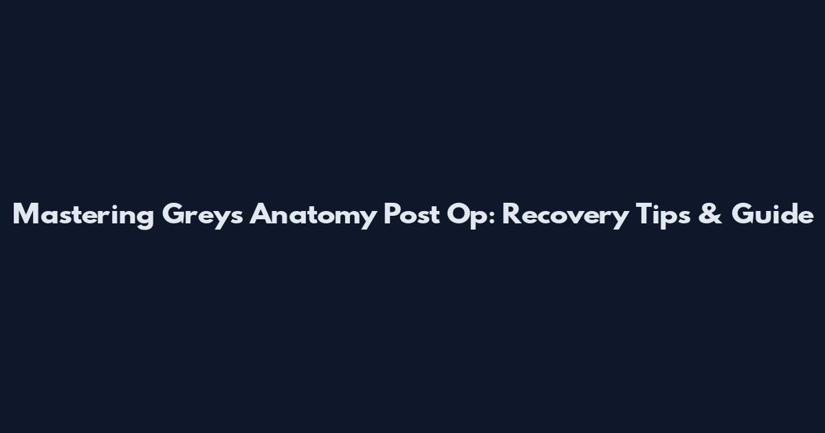 Mastering Grey's Anatomy Post Op: Recovery Tips & Guide