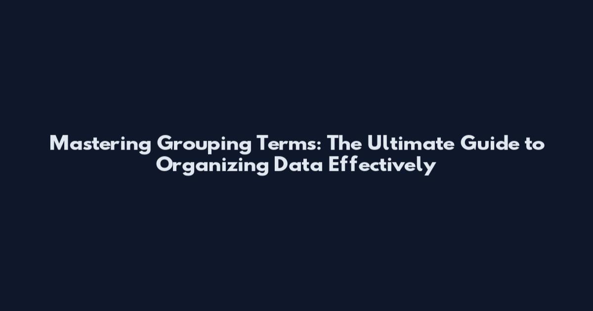 Mastering Grouping Terms: The Ultimate Guide to Organizing Data Effectively