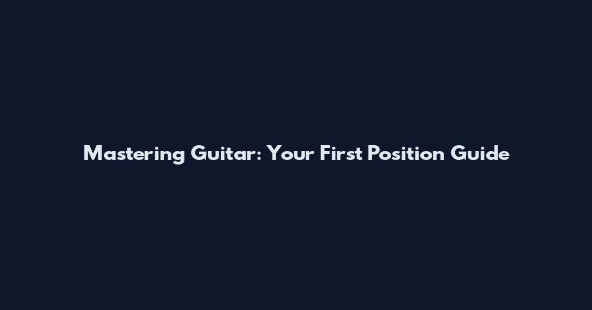 Mastering Guitar: Your First Position Guide