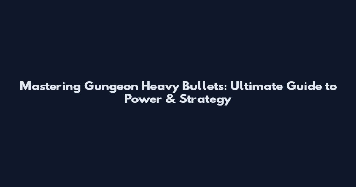 Mastering Gungeon Heavy Bullets: Ultimate Guide to Power & Strategy