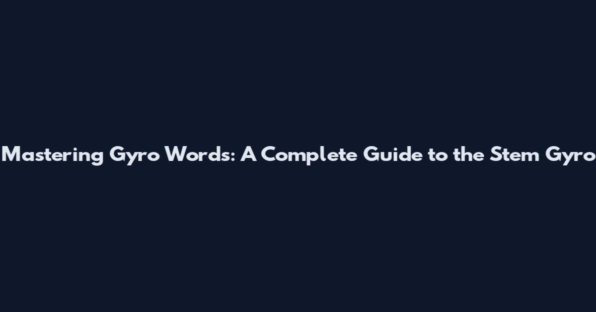 Mastering Gyro Words: A Complete Guide to the Stem Gyro