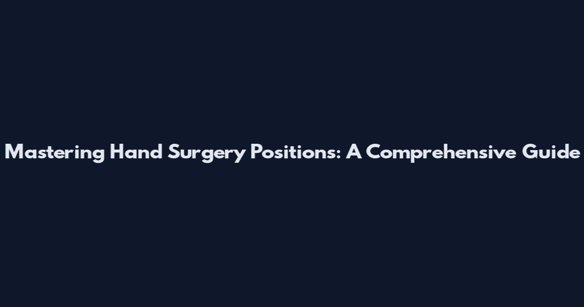 Mastering Hand Surgery Positions: A Comprehensive Guide