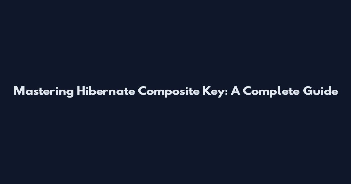 Mastering Hibernate Composite Key: A Complete Guide