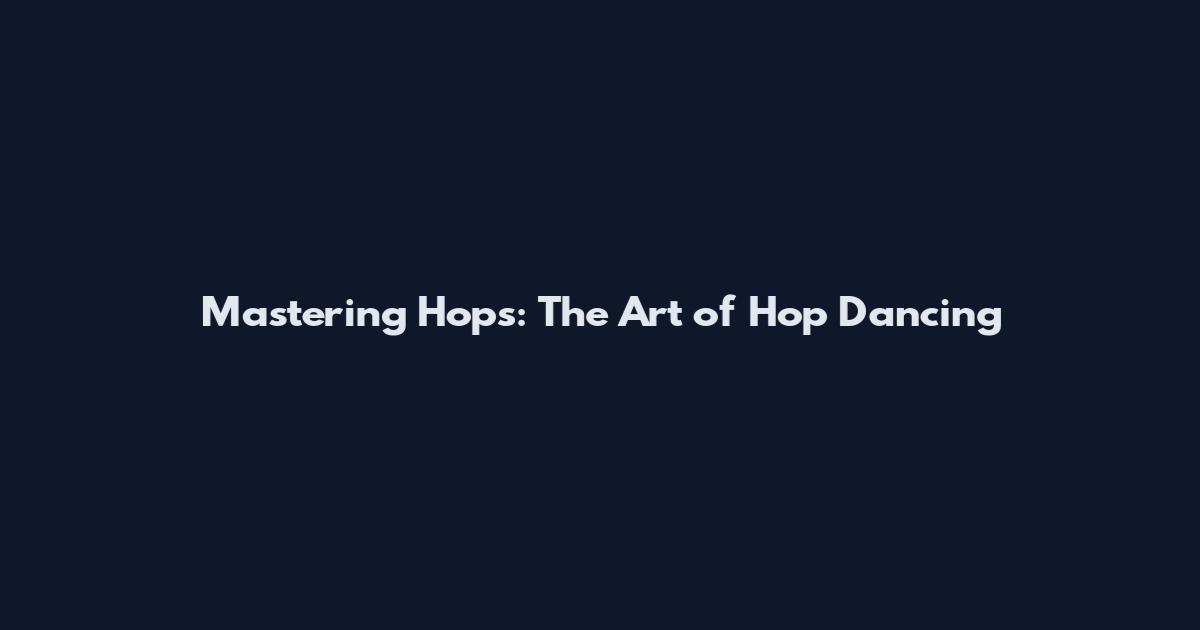 Mastering Hops: The Art of Hop Dancing