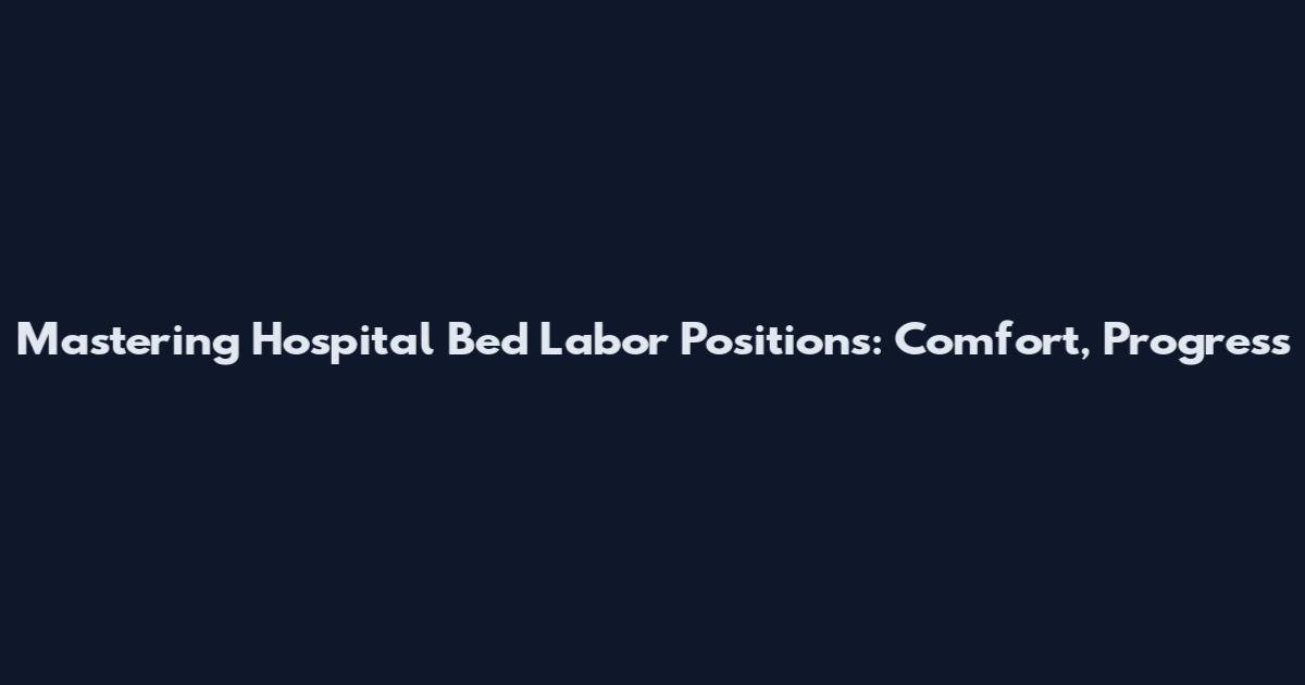 Mastering Hospital Bed Labor Positions: Comfort, Progress
