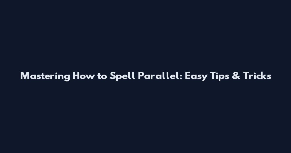 Mastering How to Spell Parallel: Easy Tips & Tricks