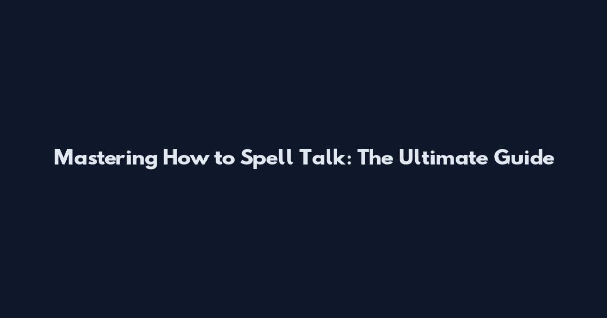 Mastering How to Spell Talk: The Ultimate Guide