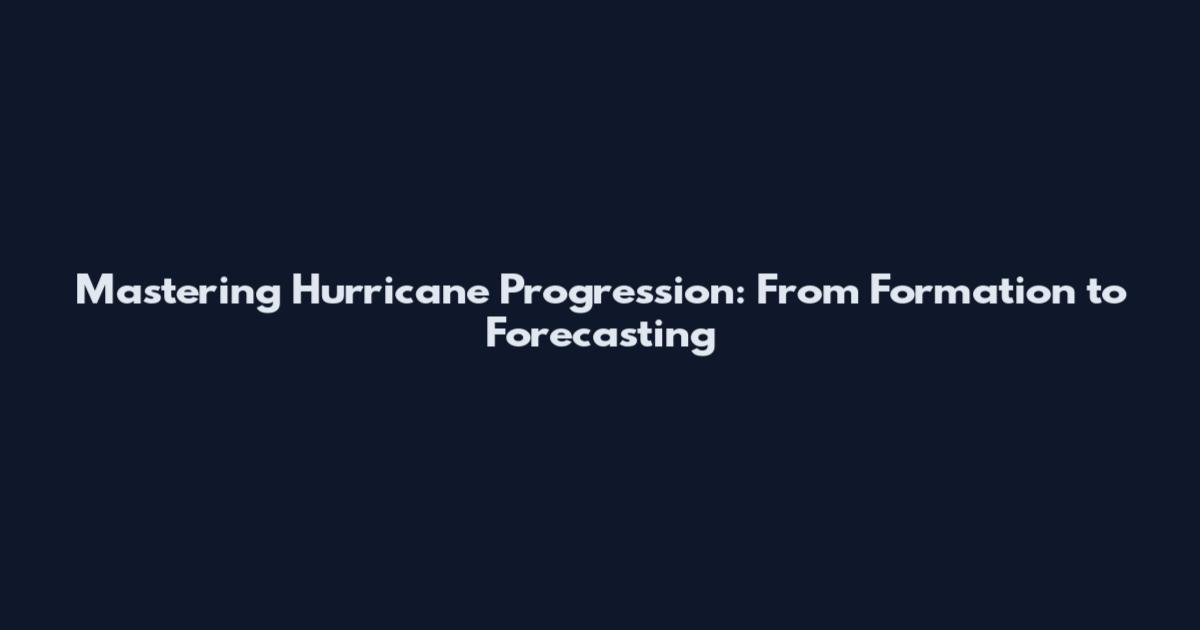 Mastering Hurricane Progression: From Formation to Forecasting