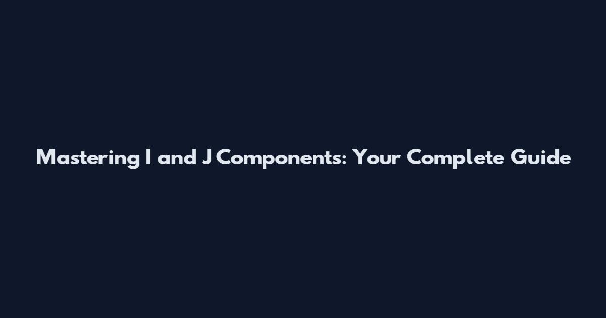 Mastering I and J Components: Your Complete Guide