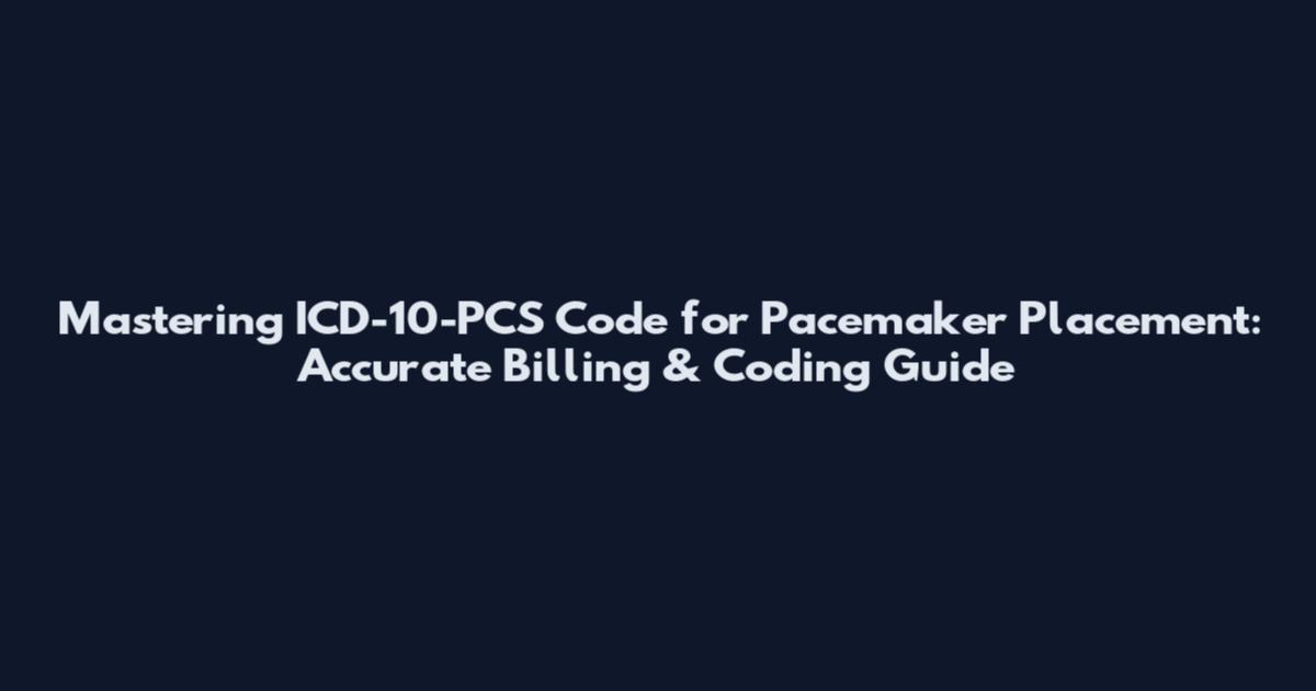 Mastering ICD-10-PCS Code for Pacemaker Placement: Accurate Billing & Coding Guide