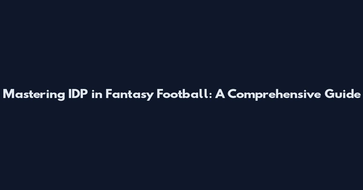 Mastering IDP in Fantasy Football: A Comprehensive Guide