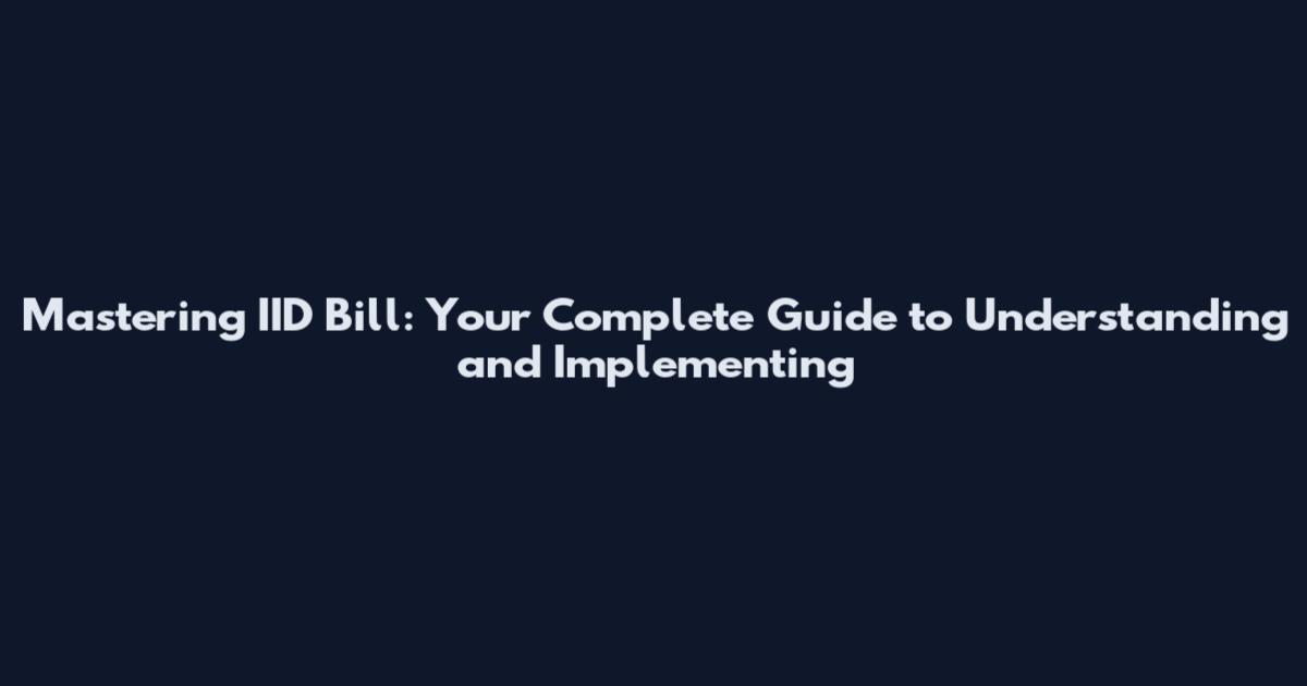 Mastering IID Bill: Your Complete Guide to Understanding and Implementing