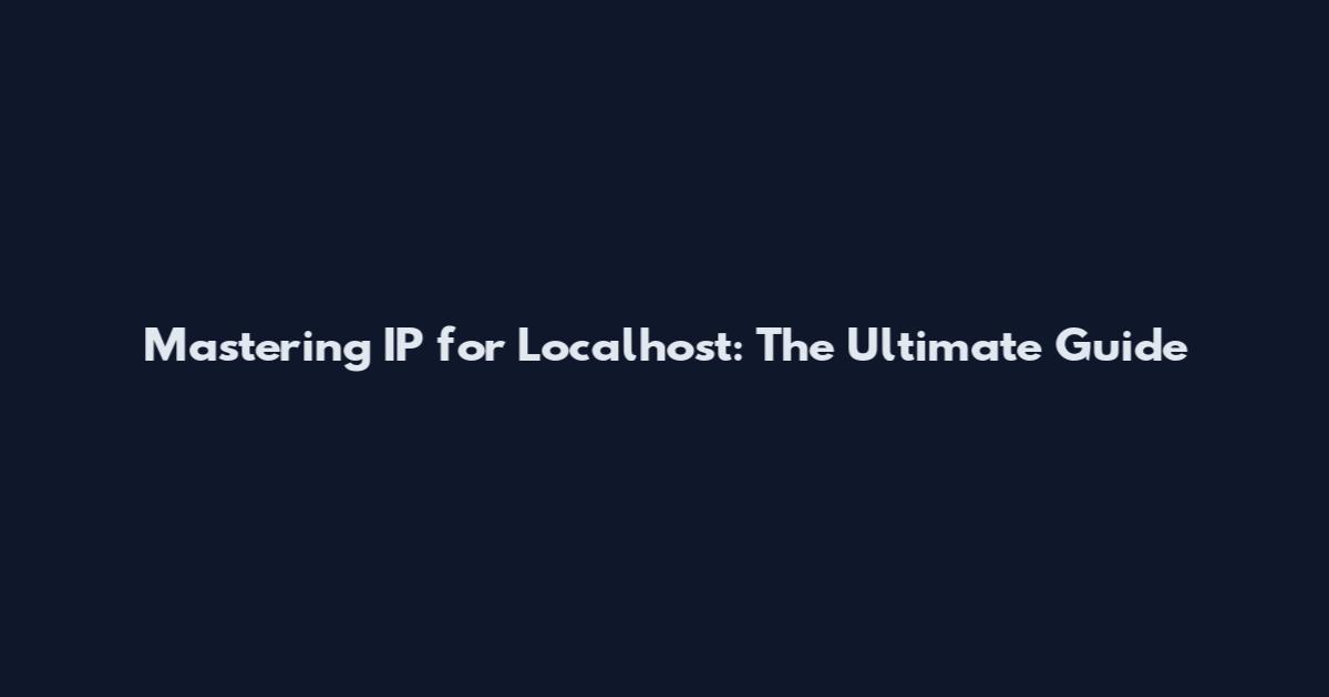 Mastering IP for Localhost: The Ultimate Guide